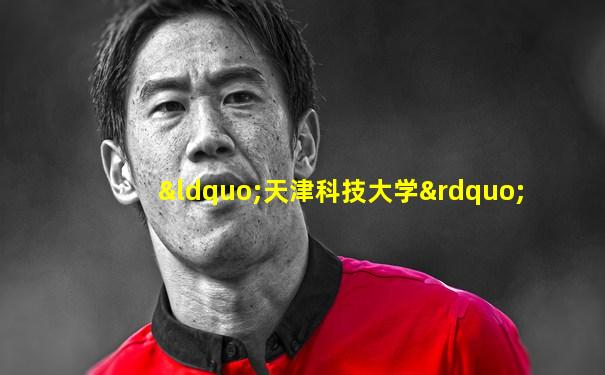 “天津科技大学”