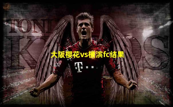 大阪樱花vs横滨fc结果