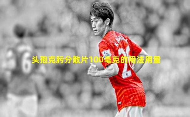 头孢克肟分散片100毫克的用法用量
