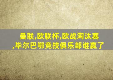 曼联,欧联杯,欧战淘汰赛,毕尔巴鄂竞技俱乐部谁赢了