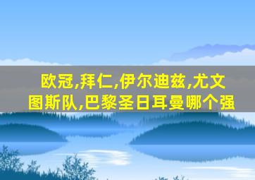 欧冠,拜仁,伊尔迪兹,尤文图斯队,巴黎圣日耳曼哪个强