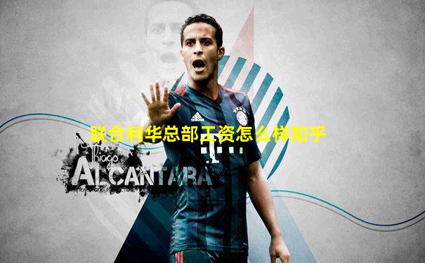 联合利华总部工资怎么样知乎