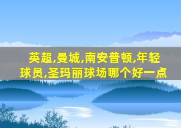 英超,曼城,南安普顿,年轻球员,圣玛丽球场哪个好一点