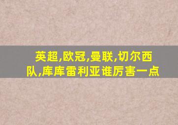 英超,欧冠,曼联,切尔西队,库库雷利亚谁厉害一点